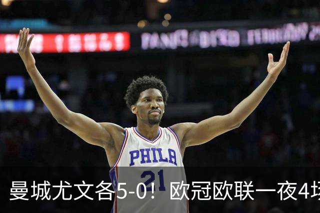 曼城尤文各5-0！欧冠欧联一夜4场焦点赛